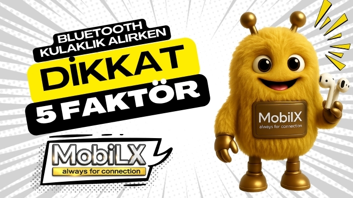 Bluetooth Kulaklık Alırken Bilmeniz Gereken 5 Kritik Faktör – MobilX Rehberi